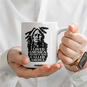 Sitting Bull Coffee Mug I Loved America Before It Was Called America Native American Chief TS11 Print Your Wear