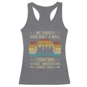 Native American Racerback Tank Top We Should Have Built A Wall Fighting Illegal Immigration Since 1492 TS11 Charcoal Print Your Wear