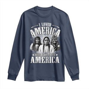 I Loved America Before It Was Called America Long Sleeve Shirt Native American TS11 Navy Print Your Wear