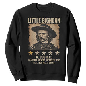 George Armstrong Custer Battle of the Little Bighorn Sweatshirt Beautiful Scenery But Not The Best Place For A Last Stand