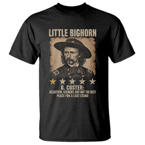 George Armstrong Custer Battle of the Little Bighorn T Shirt Beautiful Scenery But Not The Best Place For A Last Stand