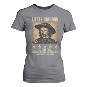 George Armstrong Custer Battle of the Little Bighorn T Shirt For Women Beautiful Scenery But Not The Best Place For A Last Stand