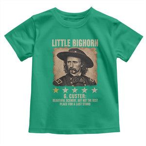 George Armstrong Custer Battle of the Little Bighorn Toddler T Shirt Beautiful Scenery But Not The Best Place For A Last Stand