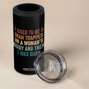 Funny I Used To Be A Man Trapped In A Womans Body And Then I Was Born 4 in 1 Can Cooler Tumbler