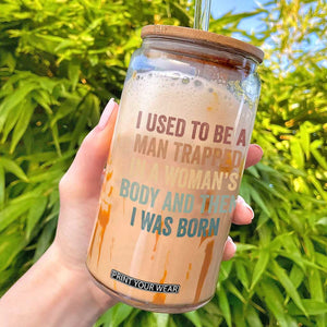 Funny I Used To Be A Man Trapped In A Womans Body And Then I Was Born Glass Can