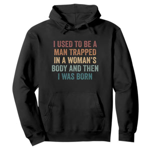 Funny I Used To Be A Man Trapped In A Womans Body And Then I Was Born Hoodie