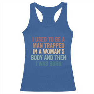 Funny I Used To Be A Man Trapped In A Womans Body And Then I Was Born Racerback Tank Top