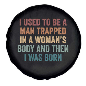 Funny I Used To Be A Man Trapped In A Womans Body And Then I Was Born Spare Tire Cover