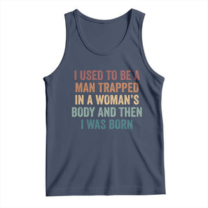 Funny I Used To Be A Man Trapped In A Womans Body And Then I Was Born Tank Top