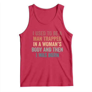 Funny I Used To Be A Man Trapped In A Womans Body And Then I Was Born Tank Top