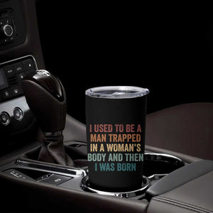Funny I Used To Be A Man Trapped In A Womans Body And Then I Was Born Tumbler Cup