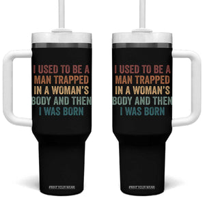 Funny I Used To Be A Man Trapped In A Womans Body And Then I Was Born Tumbler With Handle