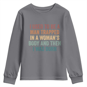 Funny I Used To Be A Man Trapped In A Womans Body And Then I Was Born Youth Sweatshirt