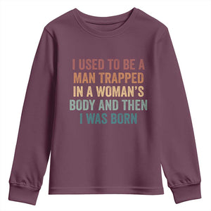 Funny I Used To Be A Man Trapped In A Womans Body And Then I Was Born Youth Sweatshirt