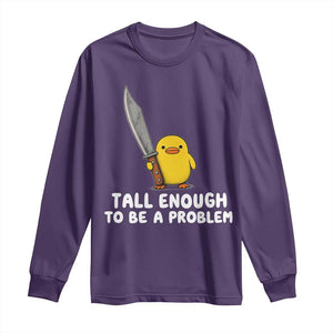 Tall Enough To Be A Problem Funny Duck with Giant Knife Long Sleeve Shirt
