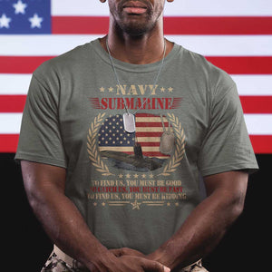 Navy Submarine T Shirt To Find Us You Must Be Good To Catch Us You Must Be Fast TS11 Military Green Print Your Wear