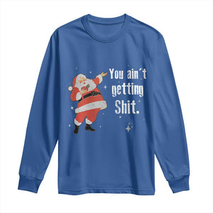 Funny Christmas Santa Long Sleeve Shirt You Ain't Getting Shit Vintage Xmas Santa TS11 Royal Blue Print Your Wear