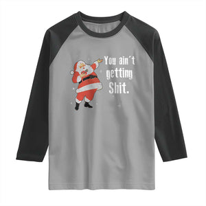 Funny Christmas Santa Raglan Shirt You Ain't Getting Shit Vintage Xmas Santa TS11 Sport Gray Black Print Your Wear