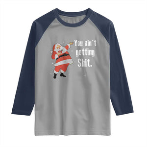Funny Christmas Santa Raglan Shirt You Ain't Getting Shit Vintage Xmas Santa TS11 Sport Gray Navy Print Your Wear