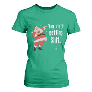 Funny Christmas Santa T Shirt For Women You Ain't Getting Shit Vintage Xmas Santa TS11 Irish Green Print Your Wear