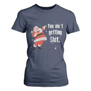 Funny Christmas Santa T Shirt For Women You Ain't Getting Shit Vintage Xmas Santa TS11 Navy Print Your Wear