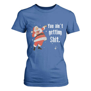 Funny Christmas Santa T Shirt For Women You Ain't Getting Shit Vintage Xmas Santa TS11 Royal Blue Print Your Wear