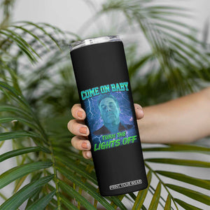Funny Come On Baby Turn The Lights Off Skinny Tumbler Dance Club Meme TS11 Print Your Wear