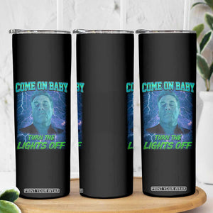 Funny Come On Baby Turn The Lights Off Skinny Tumbler Dance Club Meme TS11 Print Your Wear