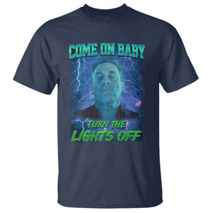 Funny Come On Baby Turn The Lights Off T Shirt Dance Club Meme TS11 Navy Print Your Wear