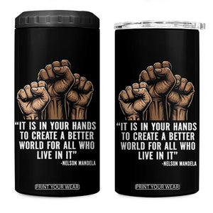 Nelson Mandela 4 in 1 Can Cooler Tumbler It Is In Your Hands To Create A Better World For All Who Live In It TS11 One Size: 16 oz Black Print Your Wear