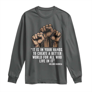 Nelson Mandela Long Sleeve Shirt It Is In Your Hands To Create A Better World For All Who Live In It TS11 Dark Heather Print Your Wear