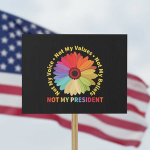 Not My President Not My Voice Not My Values Not My Beliefs Protest Sign Multicolored Flowers TS11 Horizontal 18" × 24" Black Print Your Wear