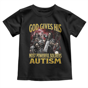 God Gives His Most Powerful Soldiers Autism Toddler T Shirt Funny Hard Skeleton Meme TS11 Black Print Your Wear