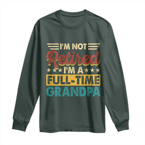 I Am Not Retired I Am A Full Time Grandpa Long Sleeve Shirt Funny Retirement Grandfather Father's Day TS11 Dark Forest Green Print Your Wear
