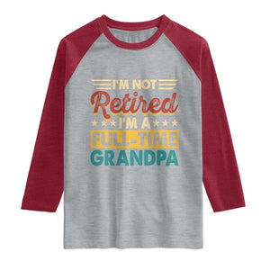 I Am Not Retired I Am A Full Time Grandpa Raglan Shirt Funny Retirement Grandfather Father's Day TS11 Heather Gray Heather Red Print Your Wear