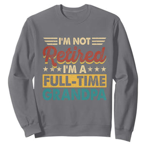 I Am Not Retired I Am A Full Time Grandpa Sweatshirt Funny Retirement Grandfather Father's Day TS11 Charcoal Print Your Wear