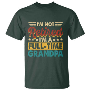 I Am Not Retired I Am A Full Time Grandpa T Shirt Funny Retirement Grandfather Father's Day TS11 Dark Forest Green Print Your Wear