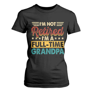 I Am Not Retired I Am A Full Time Grandpa T Shirt For Women Funny Retirement Grandfather Father's Day TS11 Black Print Your Wear