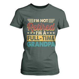 I Am Not Retired I Am A Full Time Grandpa T Shirt For Women Funny Retirement Grandfather Father's Day TS11 Dark Forest Green Print Your Wear
