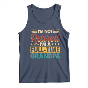 I Am Not Retired I Am A Full Time Grandpa Tank Top Funny Retirement Grandfather Father's Day TS11 Navy Print Your Wear