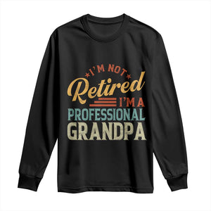 I Am Not Retired I Am A Professional Grandpa Long Sleeve Shirt Funny Retirement Grandfather Father's Day TS11 Black Print Your Wear