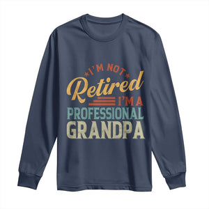 I Am Not Retired I Am A Professional Grandpa Long Sleeve Shirt Funny Retirement Grandfather Father's Day TS11 Navy Print Your Wear