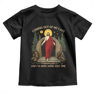 Jesus Coming Out Of My Cave And I Have Been Doing Just Fine Toddler T Shirt Funny Christian Easter TS11 Black Print Your Wear