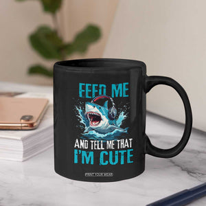 Shark Lover Coffee Mug Feed Me And Tell Me That I'm Cute Ocean TS11 Print Your Wear
