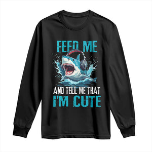 Shark Lover Long Sleeve Shirt Feed Me And Tell Me That I'm Cute Ocean TS11 Black Print Your Wear