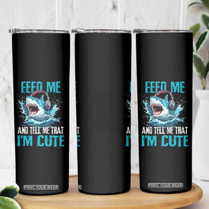 Shark Lover Skinny Tumbler Feed Me And Tell Me That I'm Cute Ocean TS11 Print Your Wear