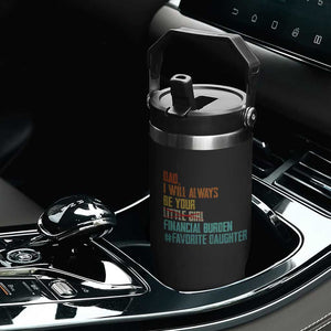 Dad I Will Always Be Your Financial Burden Flip Straw Tumbler Funny Girl Dad TS11 Print Your Wear