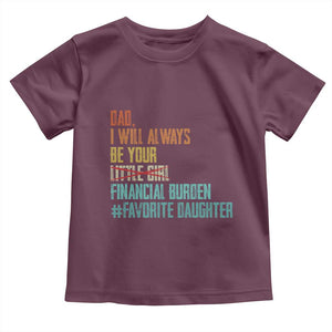 Dad I Will Always Be Your Financial Burden Toddler T Shirt Funny Girl Dad TS11 Maroon Print Your Wear