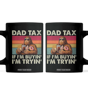 Dad Tax If I Am Buying I Am Trying Coffee Mug Funny Bigfoot Dad Father's Day Fast Food TS11 Black Print Your Wear