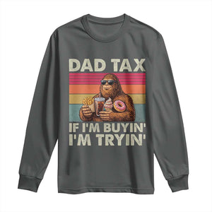 Dad Tax If I Am Buying I Am Trying Long Sleeve Shirt Funny Bigfoot Dad Father's Day Fast Food